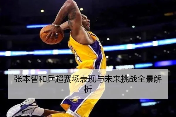 张本智和乒超赛场表现与未来挑战全景解析